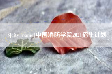 辽宁中国消防学院2021招生计划