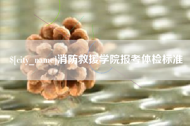 辽宁消防救援学院报考体检标准