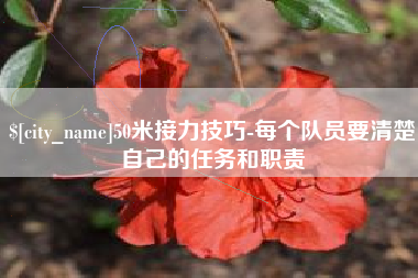 辽宁50米接力技巧-每个队员要清楚自己的任务和职责