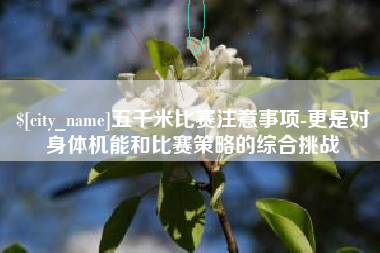 辽宁五千米比赛注意事项-更是对身体机能和比赛策略的综合挑战