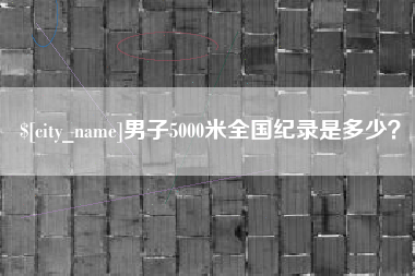 辽宁男子5000米全国纪录是多少？