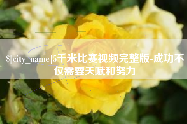 辽宁5千米比赛视频完整版-成功不仅需要天赋和努力