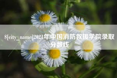 辽宁2021年中国消防救援学院录取分数线