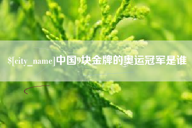 辽宁中国9块金牌的奥运冠军是谁