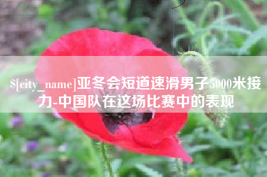 辽宁亚冬会短道速滑男子5000米接力-中国队在这场比赛中的表现