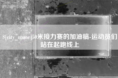 辽宁50米接力赛的加油稿-运动员们站在起跑线上