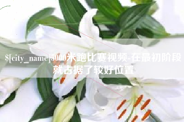 辽宁5000米跑比赛视频-在最初阶段就占据了较好位置
