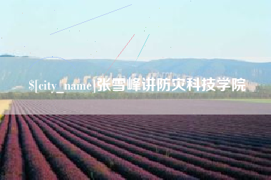 辽宁张雪峰讲防灾科技学院
