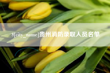 辽宁贵州消防录取人员名单