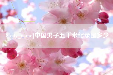 辽宁中国男子五千米纪录是多少