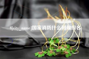 辽宁国家消防什么时候报名