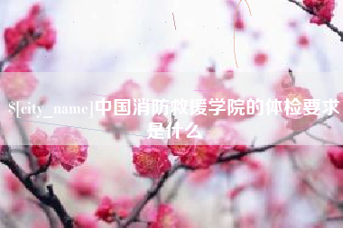 辽宁中国消防救援学院的体检要求是什么