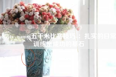 辽宁五千米比赛技巧-：扎实的日常训练是成功的基石