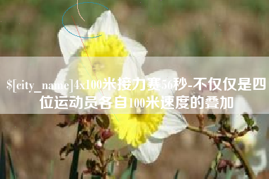 辽宁4x100米接力赛56秒-不仅仅是四位运动员各自100米速度的叠加