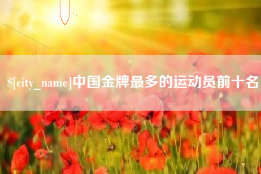 辽宁中国金牌最多的运动员前十名