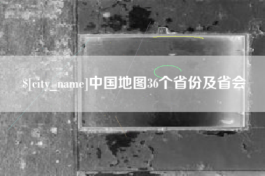 辽宁中国地图36个省份及省会
