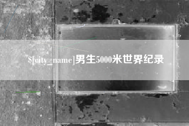 辽宁男生5000米世界纪录